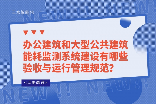 办公建筑和大型公共建筑华体会电竞登录建设有哪些验收与运行管理规范？
