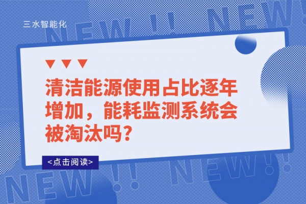 清洁能源使用占比逐年增加，华体会电竞登录会被淘汰吗?